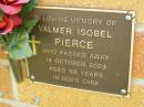 
Walmer Isobel PIERCE,
died 14 Oct 2003 aged 86 years;
Bribie Island Memorial Gardens, Caboolture Shire
