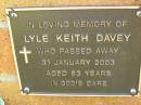 
Lyle Keith DAVEY,
died 31 Jan 2003 aged 63 years;
Bribie Island Memorial Gardens, Caboolture Shire
