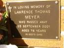
Lawrence Thomas MEYER,
died 25 Sept 2001 aged 76 years;
Bribie Island Memorial Gardens, Caboolture Shire
