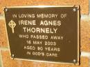 
Irene Agnes THORNELY,
died 18 May 2003 aged 90 years;
Bribie Island Memorial Gardens, Caboolture Shire
