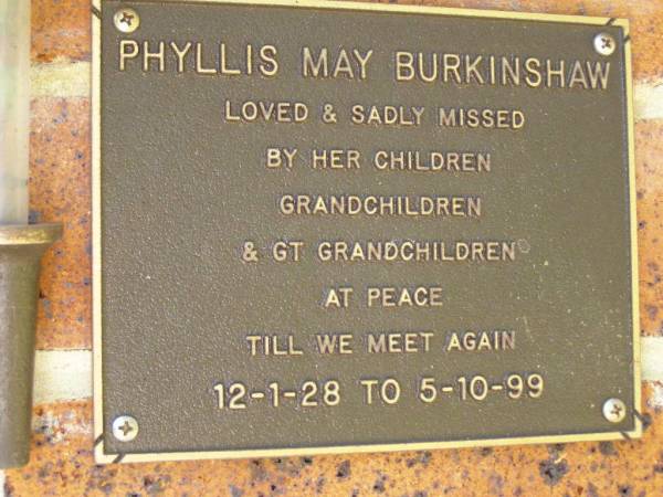 Phyllis May BURKINSHAW,  | 12-1-28 - 5-10-99,  | missed by children grandchildren great-grandchildren;  | Bribie Island Memorial Gardens, Caboolture Shire  |   | 