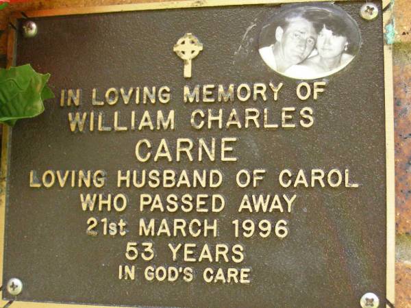 William Charles CARNE,  | husband of Carol,  | died 21 March 1996 aged 53 years;  | Bribie Island Memorial Gardens, Caboolture Shire  | 