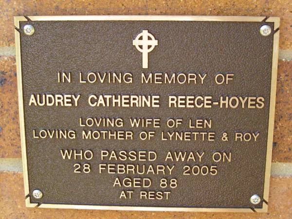 Audrey Catherine REECE-HOYES,  | wife of Len,  | mother of Lynette & Roy,  | died 28 Feb 2005 aged 88 years;  | Bribie Island Memorial Gardens, Caboolture Shire  | 
