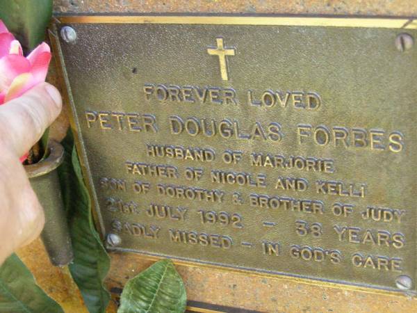 Peter Douglas FORBES,  | husband of Marjorie,  | father of Nicole & Kelli,  | son of Dorothy,  | brother of Judy,  | died 21 July 1992 aged 38 years;  | Bribie Island Memorial Gardens, Caboolture Shire  | 