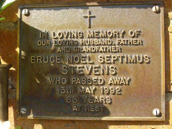 Bruce Noel Septimus STEVENS,  | husband father grandfather,  | died 13 May 1992 aged 63 years;  | Bribie Island Memorial Gardens, Caboolture Shire  | 