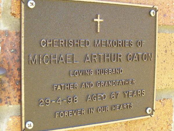 Michael Arthur CATON,  | husband father grandfather,  | died 29-4-98 aged 67 years;  | Bribie Island Memorial Gardens, Caboolture Shire  | 