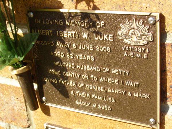 Albert (Bert) W. LUKE,  | died 6 June 2006 aged 82 years,  | husband of Betty,  | father of Denise, Barry & Mark & families;  | Bribie Island Memorial Gardens, Caboolture Shire  | 
