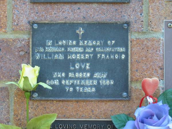 William Robert Francis LOVE,  | husband father grandfather,  | died 28 Sept 1993 aged 76 years;  | Bribie Island Memorial Gardens, Caboolture Shire  | 