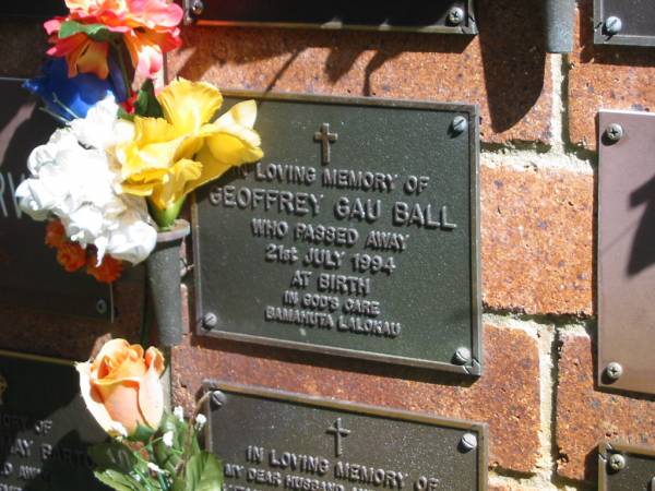 Geoffrey Gau BALL,  | died 21 July 1994 at birth;  | Bribie Island Memorial Gardens, Caboolture Shire  | 