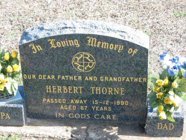 Herbert THORNE,  | died 15-12-1990 aged 67 years,  | father grandfather;  | Apostolic Church of Queensland, Brightview, Esk Shire  | 