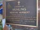 
Mervyn Herbert MUHLING,
husband of Val,
father of Peter & Cathy,
father-in-law of Colin,
grandfather of Christopher, Lewis & Ava,
died 12 Dec 2003 aged 74 years,
[artist teacher];
Brookfield Cemetery, Brisbane
