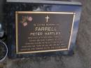 
Peter Hartley FARRELL,
died 14 May 2002 aged 53 years,
husband of Joy,
father of Felicity & Anissa;
Brookfield Cemetery, Brisbane
