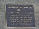
Catharine Moorwood HILL,
5-12-1924 - 4-4-2004,
wife of Neil,
mum of Robert & Geoffrey,
Chris, Penn & Ruth,
nanny;
Brookfield Cemetery, Brisbane
