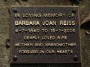 
Barbara Joan REISS,
4-7-1940 - 15-1-2005,
wife mother grandmother;
Brookfield Cemetery, Brisbane
