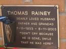 
Thomas RAINEY,
husband father grandad,
7-11-1933 - 8-11-2003;
Brookfield Cemetery, Brisbane
