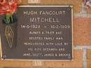 
Hugh Fancourt MITCHELL,
14-5-1928 - 16-2-1999,
remembered by wife Bronwen,
Jane, Scott, James & Brooke;
Brookfield Cemetery, Brisbane
