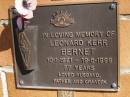 
Leonard Kerr BERNET,
10-1-1921 - 19-5-1998 aged 77 years,
husband father grandpa;
Brookfield Cemetery, Brisbane
