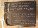 
Jessie Beatrice BERNET, nee TONGE,
born Vic 15-3-1923 died Qld 27-7-2005,
wife mother grandma;
Brookfield Cemetery, Brisbane
