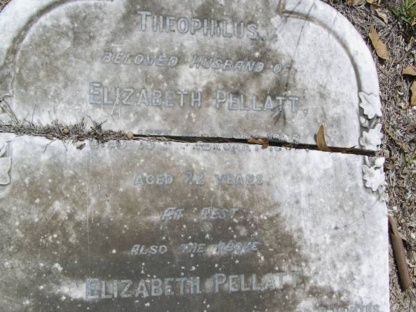 Theophilus, husband of Elizabeth PELLATT,  | died 15 February 1908 aged 72 years;  | Elizabeth PELLATT,  | died 25 Jan 1924 aged 85 years 9 months;  | Brookfield Cemetery, Brisbane  | 