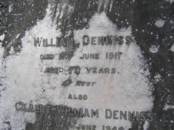 Sarah Ann DENNISS,  | died Kenmore 25 August 1907 aged 64 years;  | William DENNISS,  | died 15 June 1917 aged 70 years;  | Gilbert William DENNISS,  | died 8 June 1946 aged 67 years;  | Mary DENNISS, wife,  | died 27 March 1965 aged 87 years;  | Brookfield Cemetery, Brisbane  | 
