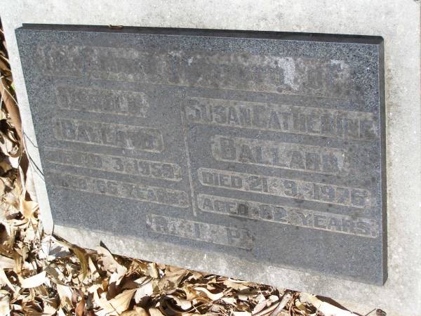 Harold BALLARD,  | died 9-3-1959 aged 66 years;  | Susan Catherine BALLARD,  | died 21-9-1976 aged 82 years;  | Brookfield Cemetery, Brisbane  | 