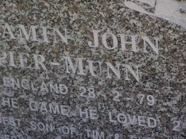 Benjamin John NAPIER-MUNN,  | born England 28-2-79  | died playing the game he loved 2-5-99,  | eldest son of Tim & Elizabeth,  | brother of Tom & Anthony;  | Brookfield Cemetery, Brisbane  | 