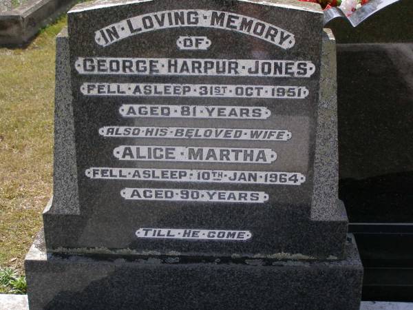 George Harpur JONES,  | died 31 Oct 1951 aged 81 years;  | Alice Martha, wife,  | died 10 Jan 1964 aged 90 years;  | Stella, wife of George JONES,  | died 5-12-1988 aged 78 years;  | George, husband of Stella Jones,  | died 7-3-1996 aged 94 years;  | Brookfield Cemetery, Brisbane  | 