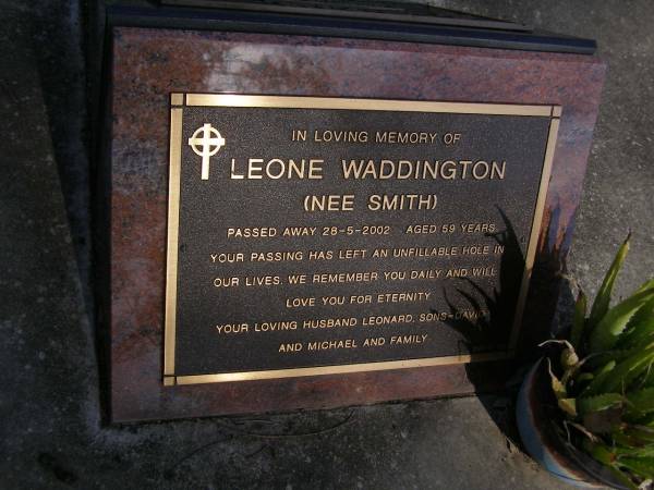 Leone WADDINGTON (nee SMITH),  | died 28-5-2002 aged 59 years,  | husband Leonard,  | sons David & Michael;  | Brookfield Cemetery, Brisbane  | 