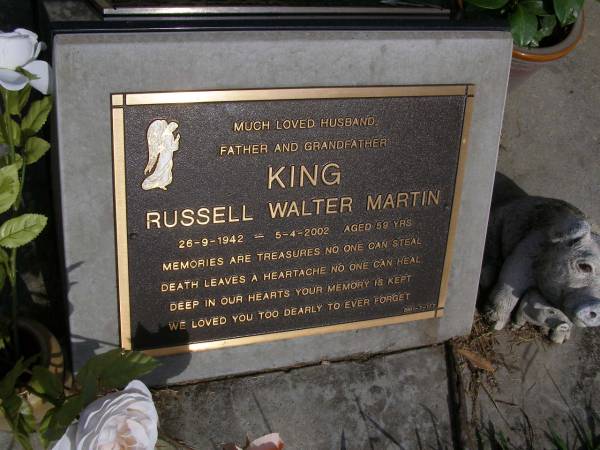 Russell Walter Martin KING,  | husband father grandfather,  | 26-9-1942 - 5-4-2002 aged 59 years;  | Brookfield Cemetery, Brisbane  | 