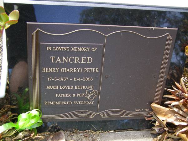 Henry (Harry) Peter TANCRED,  | 17-3-1937 - 11-1-2006,  | husband father & pop;  | Brookfield Cemetery, Brisbane  | 