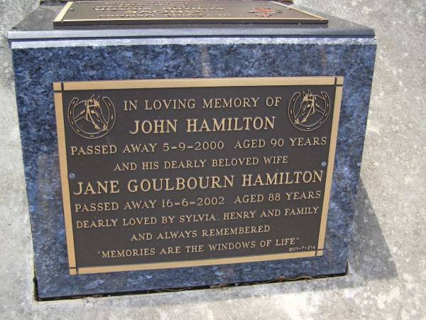 John HAMILTON,  | died 5-9-2000 aged 90 years;  | Jane Goulbourn HAMILTON, wife,  | died 16-6-2002 aged 88 years,  | loved by Sylvia, Henry & family;  | Brookfield Cemetery, Brisbane  | 