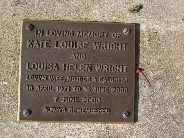 Kate Louise WRIGHT,  | wife mother daughter,  | 18 Apr 1971 - 16 June 2000;  | Louisa Helen WRIGHT,  | 7 June 2000;  | Brookfield Cemetery, Brisbane  |   | 