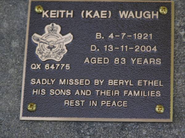 Keith (Kae) WAUGH,  | born 4-7-1921 died 13-11-2004 aged 84 years,  | missed by Beryl Ethel, sons & families;  | Brookfield Cemetery, Brisbane  | 