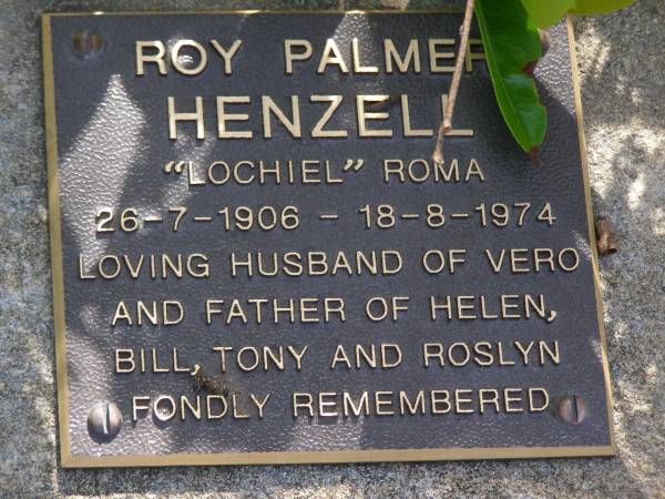 Roy Palmer HENZELL,  |  Lochiel  Roma,  | 26-7-1906 - 18-8-1974,  | husband of Vero,  | father of Helen, Bill, Tony & Roslyn;  | Brookfield Cemetery, Brisbane  | 