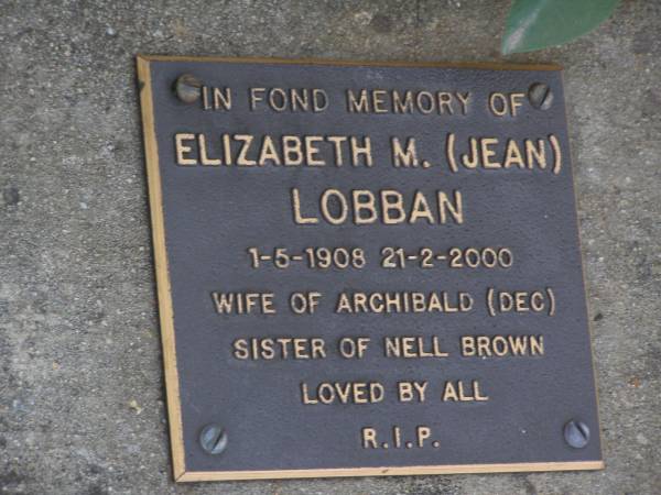 Elizabeth M. (Jean) LOBBAN,  | 1-5-1908 - 21-2-2000,  | wife of Archibald (dec),  | sister of Nell BROWN;  | Brookfield Cemetery, Brisbane  | 