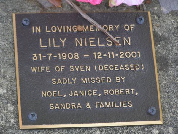Lily NIELSEN,  | 31-7-1908 - 12-11-2001,  | wife of Sven (deceased),  | missed by Noel, Janice, Robert, Sandra & families;  | Brookfield Cemetery, Brisbane  | 