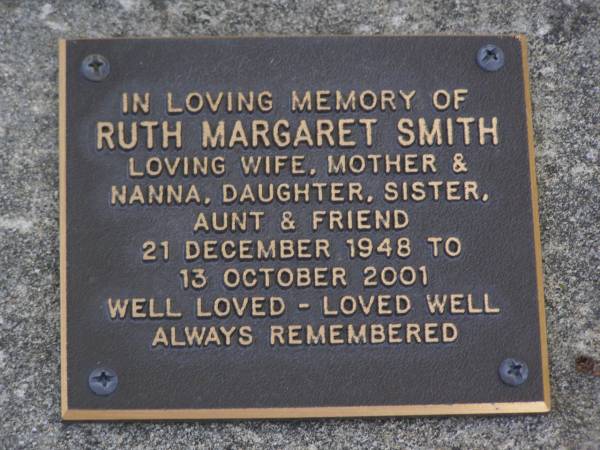 Ruth Margaret SMITH,  | wife mother nanna daughter sister aunt,  | 21 Dec 1948 - 13 Oct 2001;  | Brookfield Cemetery, Brisbane  | 