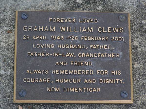 Graham William CLEWS,  | 28 April 1943 - 26 Feb 2001,  | husband father father-in-law grandfather;  | Brookfield Cemetery, Brisbane  | 