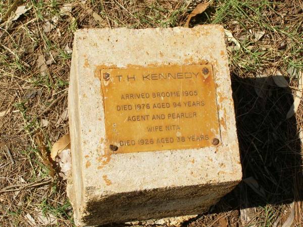 T.H. KENNEDY  | arr Broome 1905  | d: 1976, aged 94  |   | (wife) Nita  | d: 1926, aged 38  |   | Pioneer Cemetery - Broome  | 