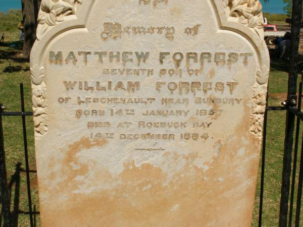 Matthew FORREST  | (7th son of William FORREST of Leschenault near Bunbury)  | b: 14 Feb 1857  | d: Roebuck Bay 14 Dec 1884  |   | Pioneer Cemetery - Broome  | 