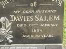 
Davies SALEM,
husband,
died 22 Jan 1954 aged 70 years;
Elsie SALEM,
wife,
died 28 Nov 1964 aged 69 years;
Brooweena St Marys Anglican cemetery, Woocoo Shire
