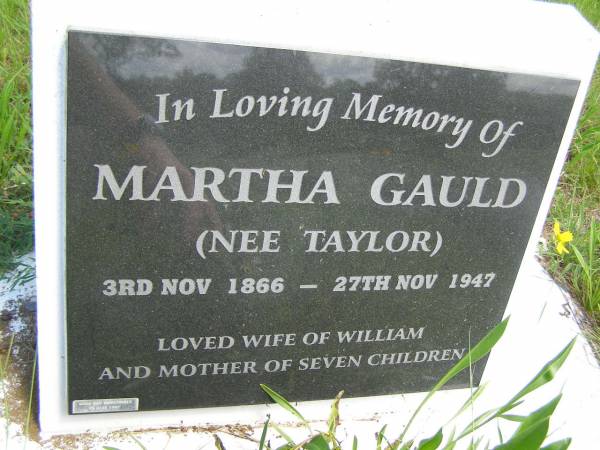 Martha GAULD (nee TAYLOR),  | 3 Nov 1866 - 27 Nov 1947,  | wife of William,  | mother of 7 children;  | Brooweena St Mary's Anglican cemetery, Woocoo Shire  | 