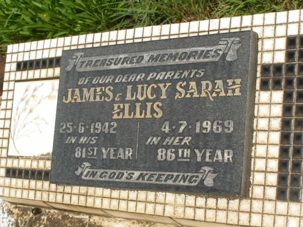parents;  | James ELLIS,  | died 25-6-1942 in 81st year;  | Lucy Sarah ELLIS,  | died 4-7-1969 in 86th year;  | Brooweena St Mary's Anglican cemetery, Woocoo Shire  | 