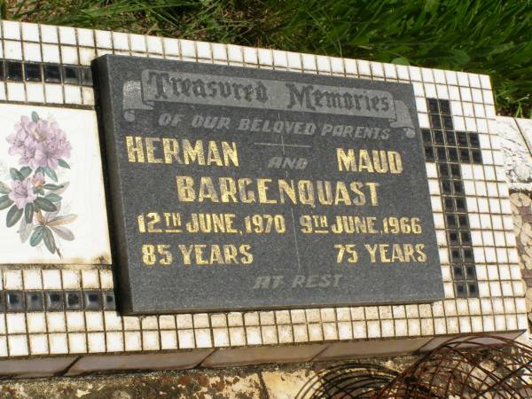 parents;  | Herman BARGENQUAST,  | died 12 June 1970 aged 85 years;  | Maud BARGENQUAST,  | died 9 June 1966 aged 75 years;  | Brooweena St Mary's Anglican cemetery, Woocoo Shire  | 