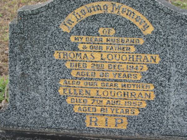 Thomas LOUGHRAN,  | husband father,  | died 2 Dec 1947 aged 80 years;  | Ellen LOUGHRAN,  | mother,  | died 7 Aug 1952 aged 81 years;  | Bryden (formerly Deep Creek) Catholic cemetery, Esk Shire  | 