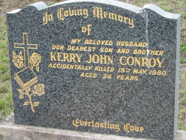 Kerry John CONROY,  | husband son brother,  | accidentally killed 15 May 1980 aged 24 years;  | Bryden (formerly Deep Creek) Catholic cemetery, Esk Shire  | 