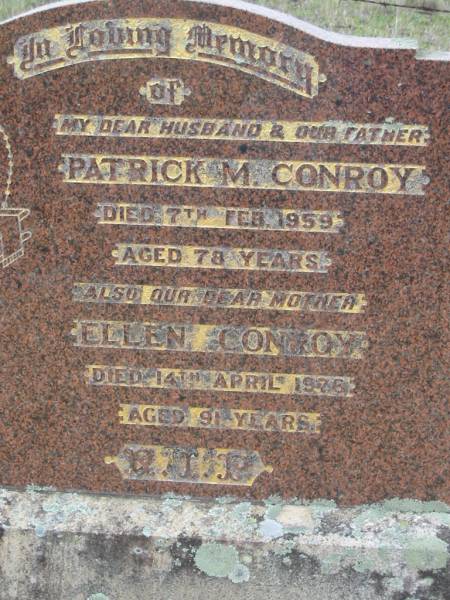 Patrick M. CONROY,  | husband father,  | died 7 Feb 1959 aged 78 years;  | Ellen CONROY,  | mother,  | died 14 April 1976 aged 91 years;  | Bryden (formerly Deep Creek) Catholic cemetery, Esk Shire  | 