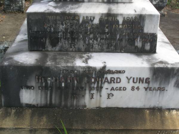 Francesca YUNG  | d: 12 Apr 1919 aged 76 y 8 mo  |   | husband  | Hermann Edward YUNG  | d: 9 Jan 1987 aged 84  |   | her parents  |   | Edith KOPP  | d: 6? Dec 1910 aged 32  |   | Minnie YUNG  | d: 9 Sep 1964 aged 79 Y 11 mo  |   | daughters  | Emma  | d: 26 Jun 1929 aged 47  |   | Annie LANGER  | d: 16 Sep 1929 aged 58  |   | Minnie  |   | Annie  |   | Father and Edith  |   | Mother and Emma  |   |   | Bundaberg Catholic Cemetery  | 