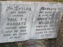 
Paul F.C. RADDATZ, father,
died 26 July 1965 aged 80 years;
Anna Maria RADDATZ, wife mother,
died 20 March 1961 aged 75 years;
Caffey Cemetery, Gatton Shire
