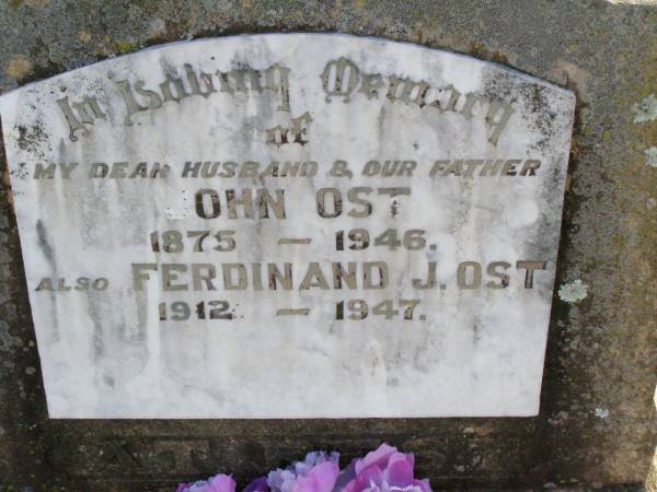 John OST, husband father, 1875 - 1946;  | Ferdinand (Ferdy) J. OST, 1912 - 1947;  | Elizabeth OST, wife of John, 1890 - 1969;  | Bill OST, brother, 1907 - 1985;  | Edward Charles OST, 1916 - 1999;  |   | research contact: J HOGER  | Ferdinand John OST d: 1-5-1947  |   | Caffey Cemetery, Gatton Shire  |   | 